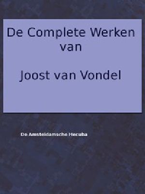 [Gutenberg 57073] • De complete werken van Joost van Vondel / Met eene voorrede van H.J. Allard, leraar aan 't seminarie te Kuilenburg